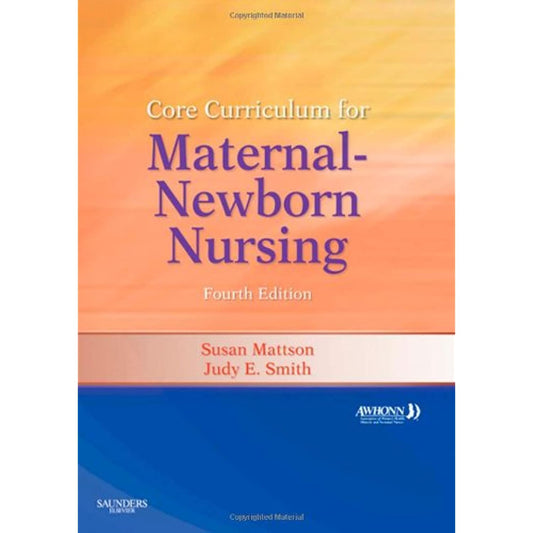 Core Curriculum for Maternal-Newborn Nursing AWHONN; Mattson RNC-OB  CTN  PhD  FAAN, Susan and Smith PhD  RNC-WHNP, Judy E.