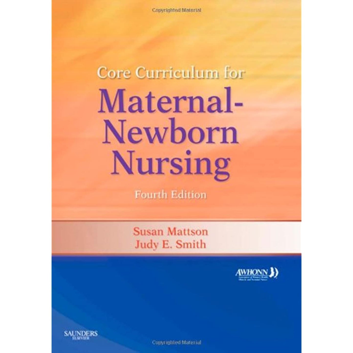 Core Curriculum for Maternal-Newborn Nursing AWHONN; Mattson RNC-OB  CTN  PhD  FAAN, Susan and Smith PhD  RNC-WHNP, Judy E.